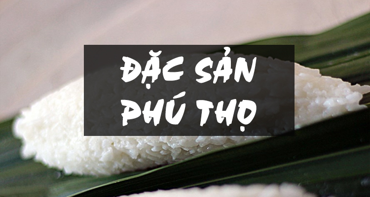 Những món ăn đặc sản phải thử khi đến Phú Thọ