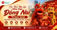 Cho Thuê Múa Lân Đồng Nai Trọn Gói Cho Khai Trương, Trung Thu, Sự Kiện