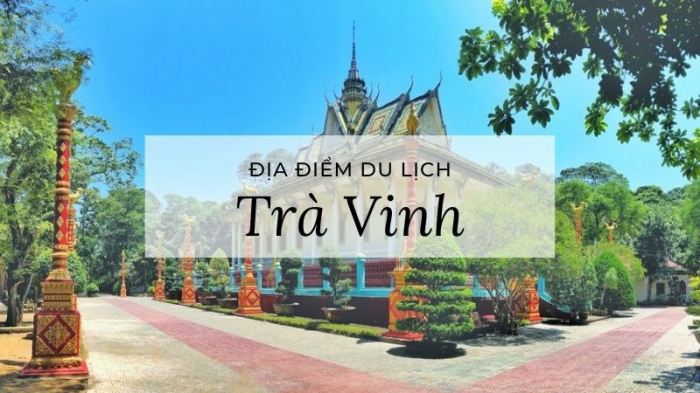 TOP các địa điểm tham quan du lịch đẹp nổi tiếng tại Trà Vinh