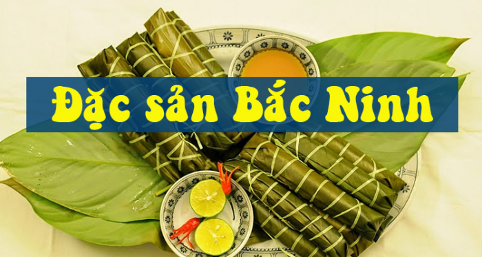 Những món ăn đặc sản phải thử khi đến Bắc Ninh